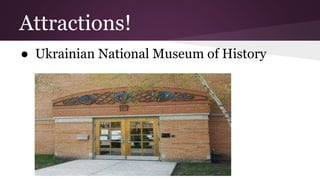 Attractions! 
● Ukrainian National Museum of History 
 