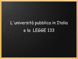 L'università pubblica in Italia e la  LEGGE 133 