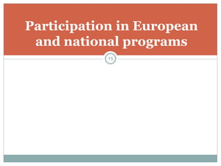 Participation in European
and national programs
15
 