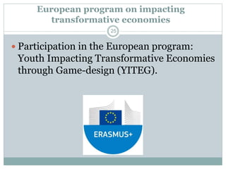 European program on impacting
transformative economies
 Participation in the European program:
Youth Impacting Transforma...