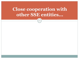 Close cooperation with
other SSE entities...
41
 
