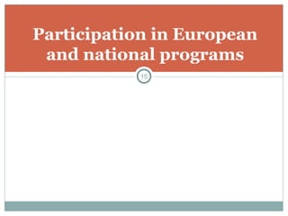 Participation in European
and national programs
15
 