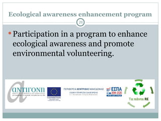 Ecological awareness enhancement program
Participation in a program to enhance
ecological awareness and promote
environmental volunteering.
26
 