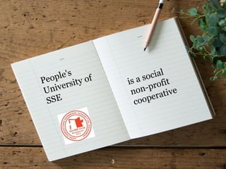 People's
University of
SSE
is a social
non-profit
cooperative
3
 