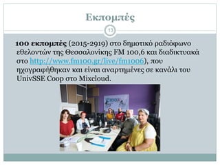 100 εκπομπές (2015-2919) στο δημοτικό ραδιόφωνο
εθελοντών της Θεσσαλονίκης FM 100,6 και διαδικτυακά
στο http://www.fm100.g...