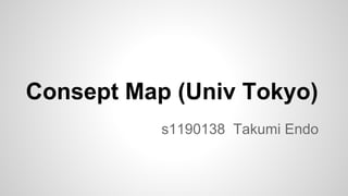 Consept Map (Univ Tokyo)
s1190138 Takumi Endo

 