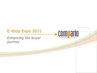 E-shop Expo 2012
Enhancing the buyer
journey
 