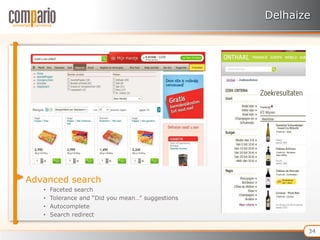 Delhaize




Advanced search
   •   Faceted search
   •   Tolerance and “Did you mean…” suggestions
   •   Autocomplete
   •   Search redirect

                                                          34
 