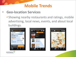 Mobile Trends
• Geo-location Services
   Showing nearby restaurants and ratings, mobile
   advertising, local news, events, and about local
   buildings.
 