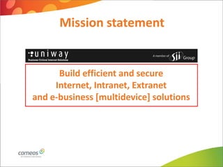 2




          Mission statement


          Build efficient and secure
         Internet, Intranet, Extranet
    and e-business [multidevice] solutions
 