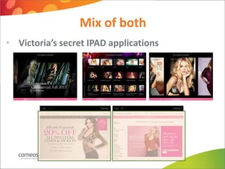 Mix of both
• Victoria’s secret IPAD applications
 