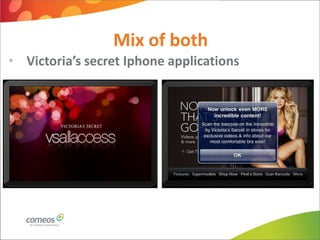 Mix of both
• Victoria’s secret Iphone applications
 