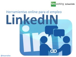Herramientas	
  online	
  para	
  el	
  empleo	
  
LinkedIN	
  
@mserralvo	
  
 