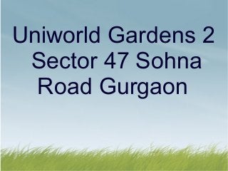 Uniworld Gardens 2
Sector 47 Sohna
Road Gurgaon
 