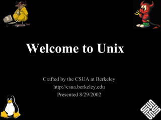 Welcome to Unix
Crafted by the CSUA at Berkeley
http://csua.berkeley.edu
Presented 8/29/2002
 
