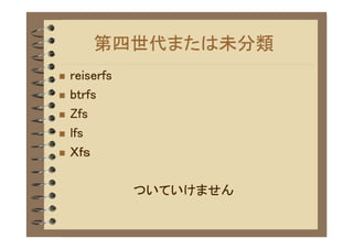 第四世代または未分類
�   reiserfs
�   btrfs
�   Zfs
�   lfs
�   Ｘｆｓ

               ついていけません
 