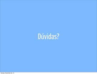 Dúvidas?



Sunday, November 25, 12
 