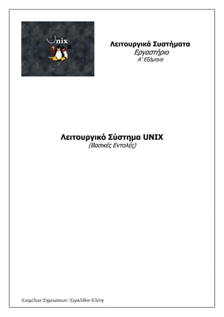 Λειτουργικά Συστήματα
                                              Εργαστήριο
                                                  Α’ Εξάμηνο




                 Λειτουργικό Σύστημα UNIX
                              (Βασικές Εντολές)




Επιμέλεια Σημειώσεων: Σεραλίδου Ελένη
 