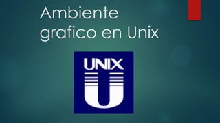 Ambiente
grafico en Unix
 