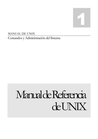 MANUAL DE UNIX 
Comandos y Administración del Sistema 
1 
ManualdeReferencia 
deUNIX 
 