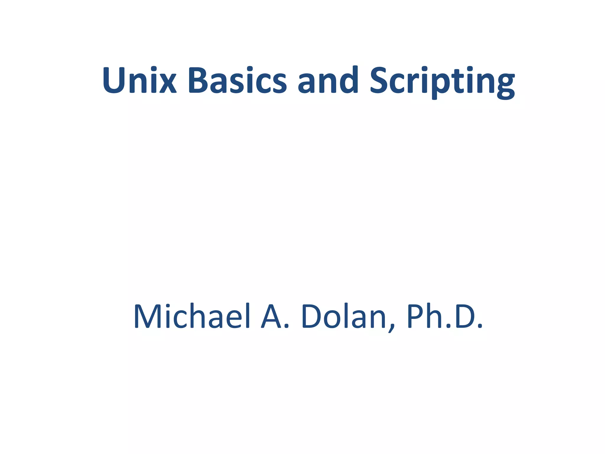 Unix Basics and Scripting
Michael A. Dolan, Ph.D.
 