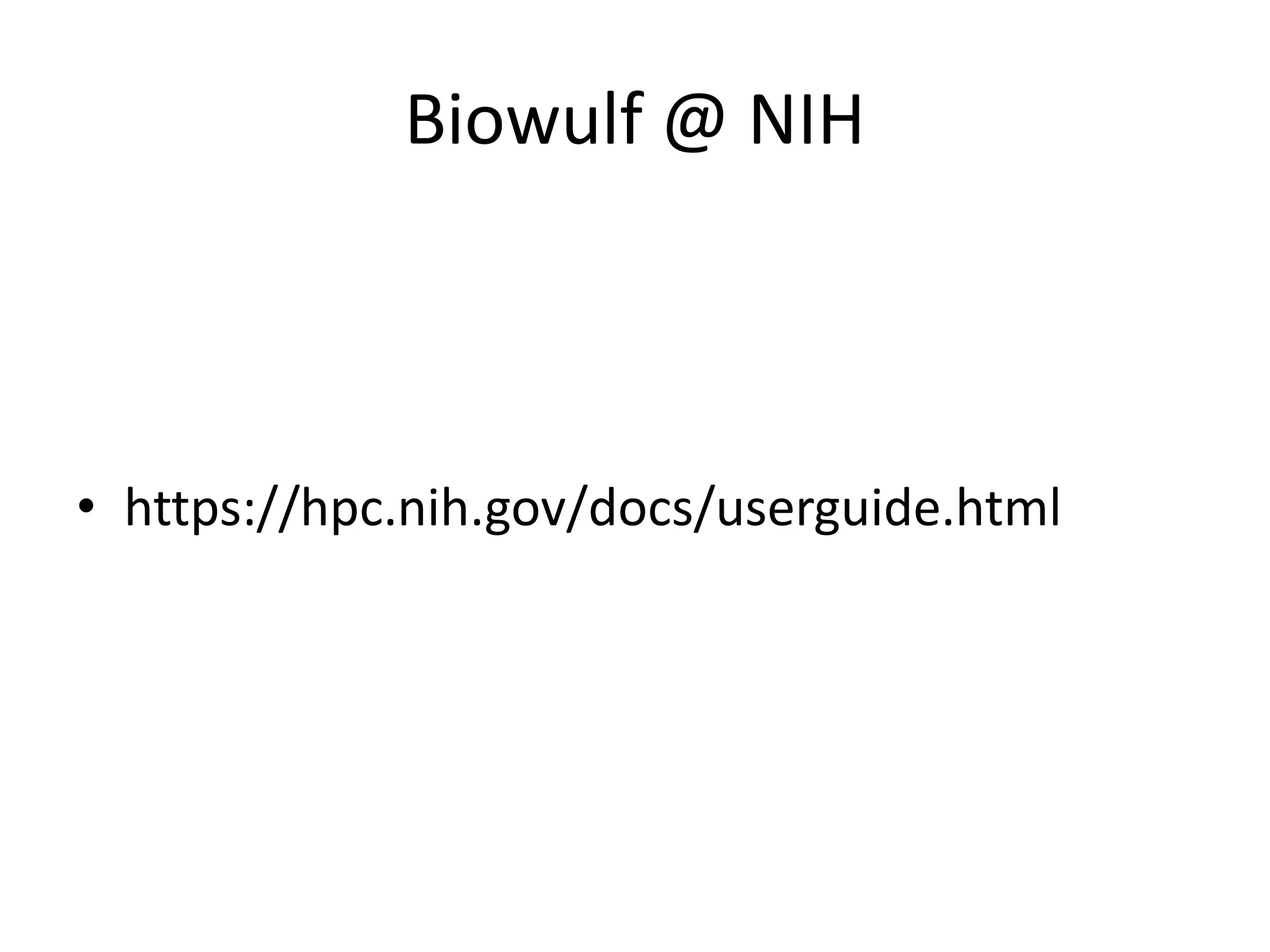 Biowulf @ NIH
• https://hpc.nih.gov/docs/userguide.html
 