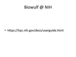Biowulf @ NIH
• https://hpc.nih.gov/docs/userguide.html
 
