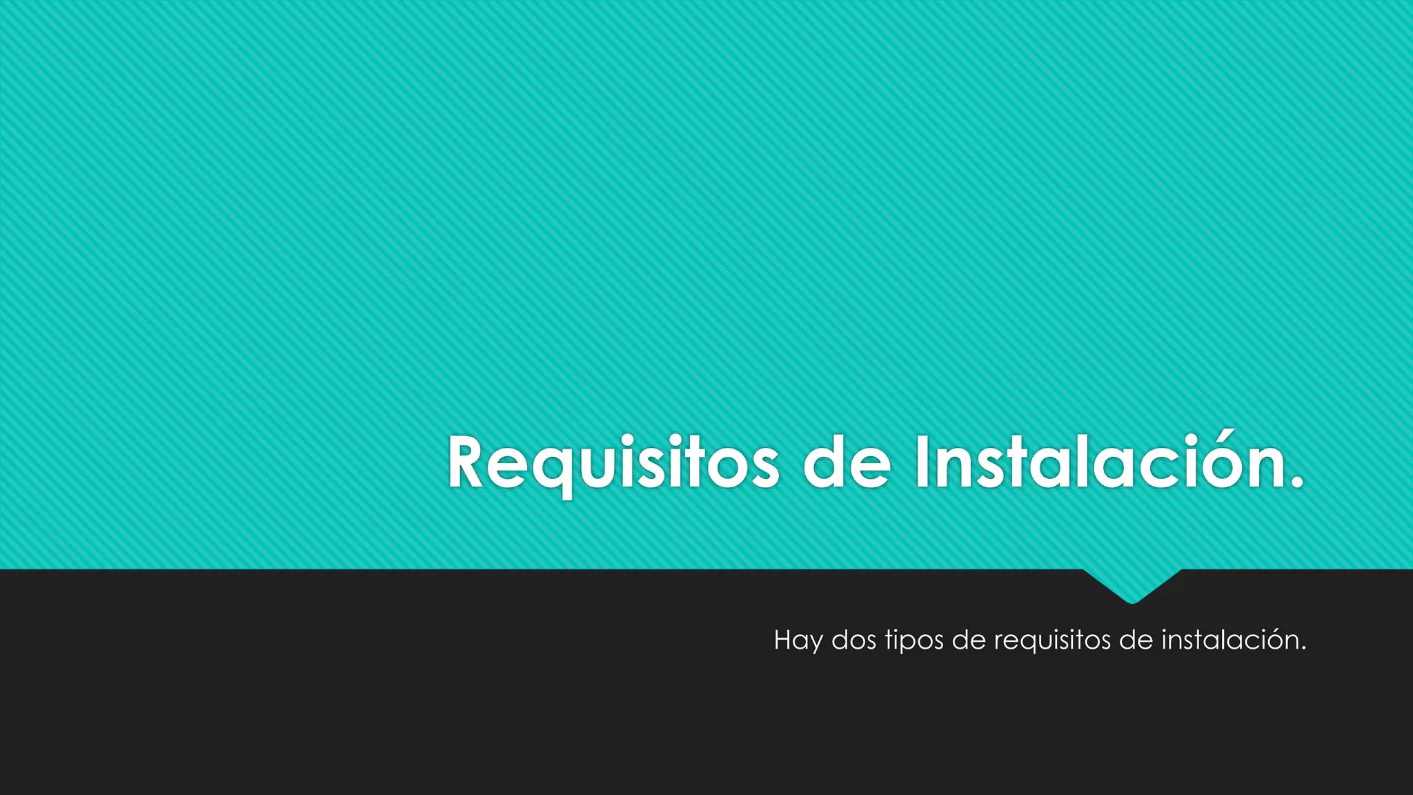 Requisitos de Instalación.
Hay dos tipos de requisitos de instalación.
 