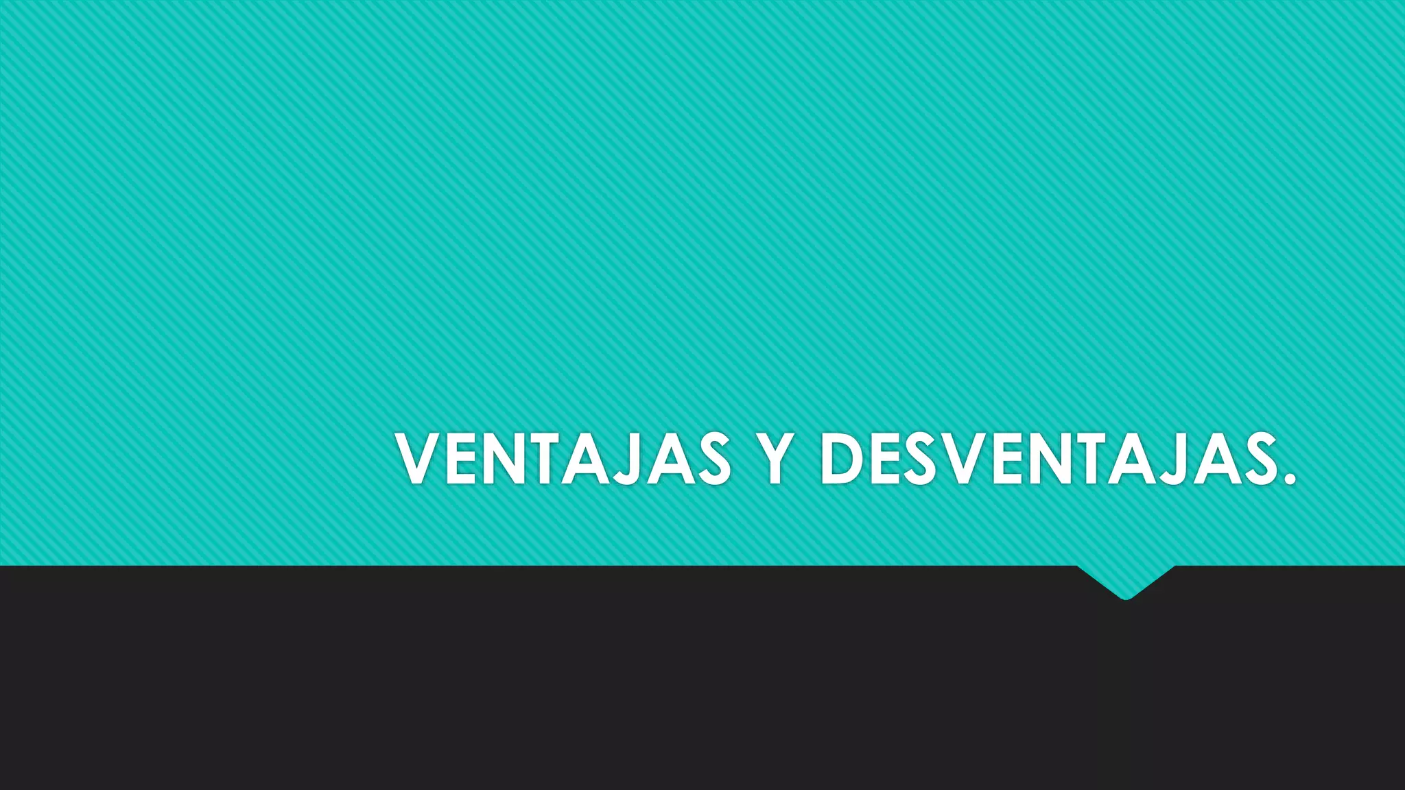 VENTAJAS Y DESVENTAJAS.
 