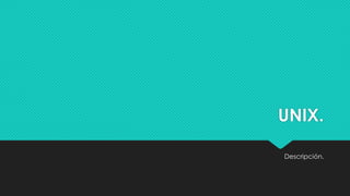 UNIX.
Descripción.
 