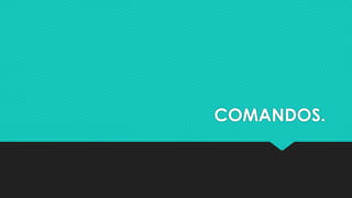 COMANDOS.
 