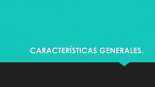 CARACTERÍSTICAS GENERALES.
 