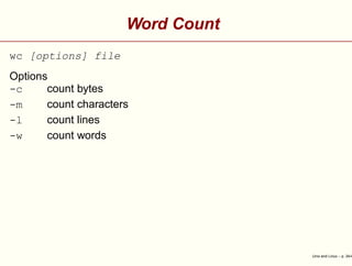 Word Count
wc [options] file
Options
-c count bytes
-m count characters
-l count lines
-w count words
Unix and Linux – p. 34/4
 