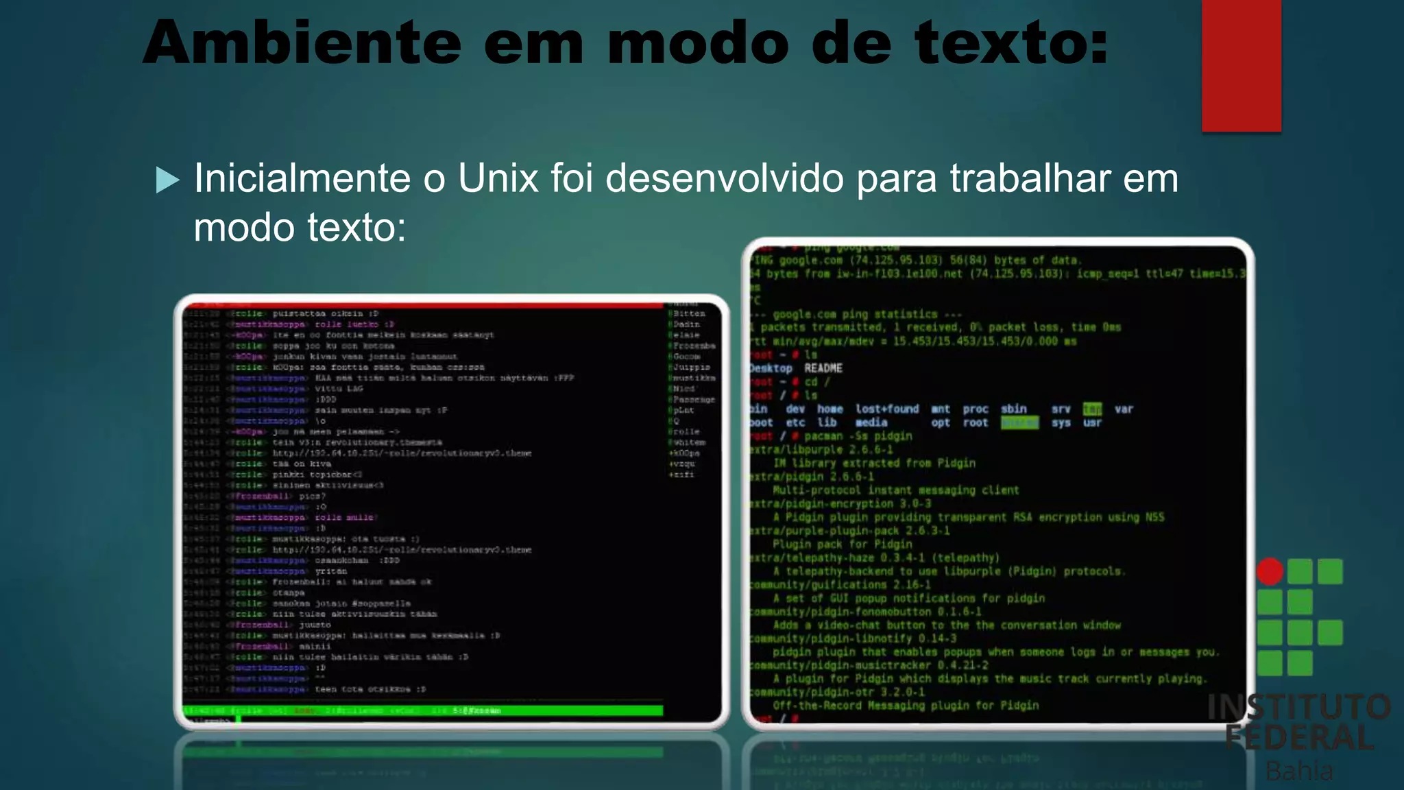 Ambiente em modo de texto:
 Inicialmente o Unix foi desenvolvido para trabalhar em
modo texto:
 