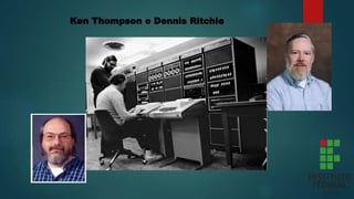 Ken Thompson e Dennis Ritchie
 