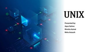 UNIX
Presented by:
Aqsa Fatima
Rimsha Azmat
Reha Anoush
 