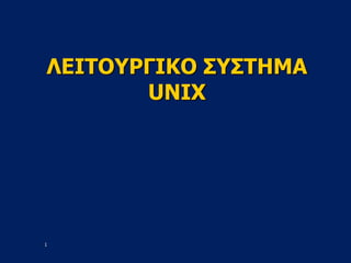 1
ΛΕΙΤΟΥΡΓΙΚΟ ΣΥΣΤΗΜΑ
UNIX
 
