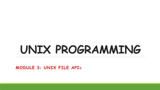 UNIX PROGRAMMING
MODULE 3: UNIX FILE APIS
 