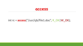 access
int rc = access(“/usr/sjb/file1.doc”, R_OK|W_OK);
 