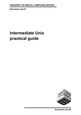 UNIVERSITY OF BRISTOL COMPUTING SERVICE
Document unix-t2
Intermediate Unix
practical guide
Document unix-t2
 