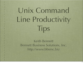 Unix Command
Line Productivity
      Tips
          Keith Bennett
 Bennett Business Solutions, Inc.
     http://www.bbsinc.biz


                                    1
 