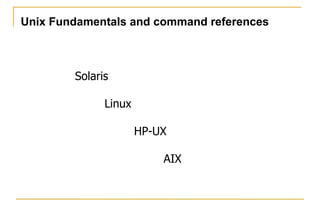 Unix Fundamentals and command references



        Solaris

              Linux

                      HP-UX

                          AIX
 