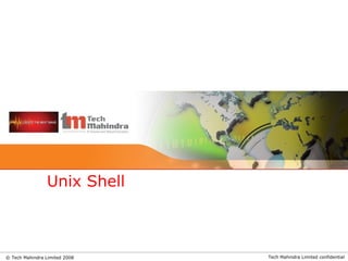 Tech Mahindra Limited confidential© Tech Mahindra Limited 2008
Unix Shell
 