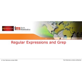 Tech Mahindra Limited confidential© Tech Mahindra Limited 2008
Regular Expressions and Grep
 