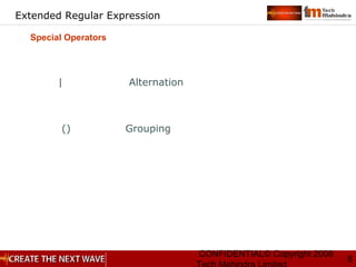 CONFIDENTIAL© Copyright 2008
8
Extended Regular Expression
| Alternation
() Grouping
Special Operators
 