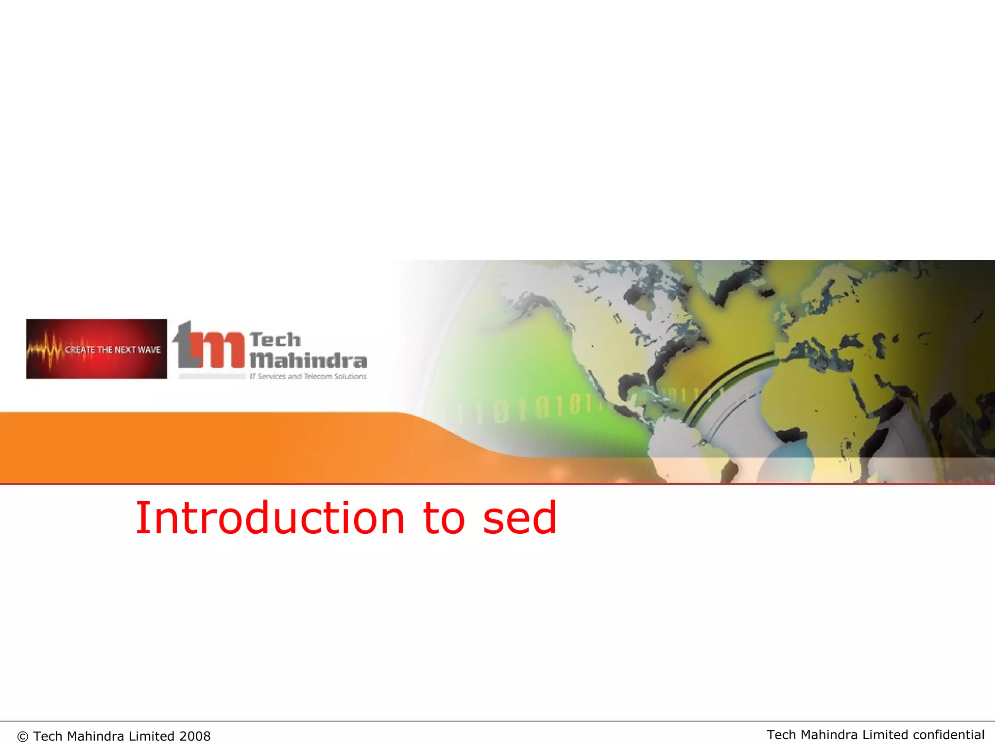 Tech Mahindra Limited confidential© Tech Mahindra Limited 2008
Introduction to sed
 
