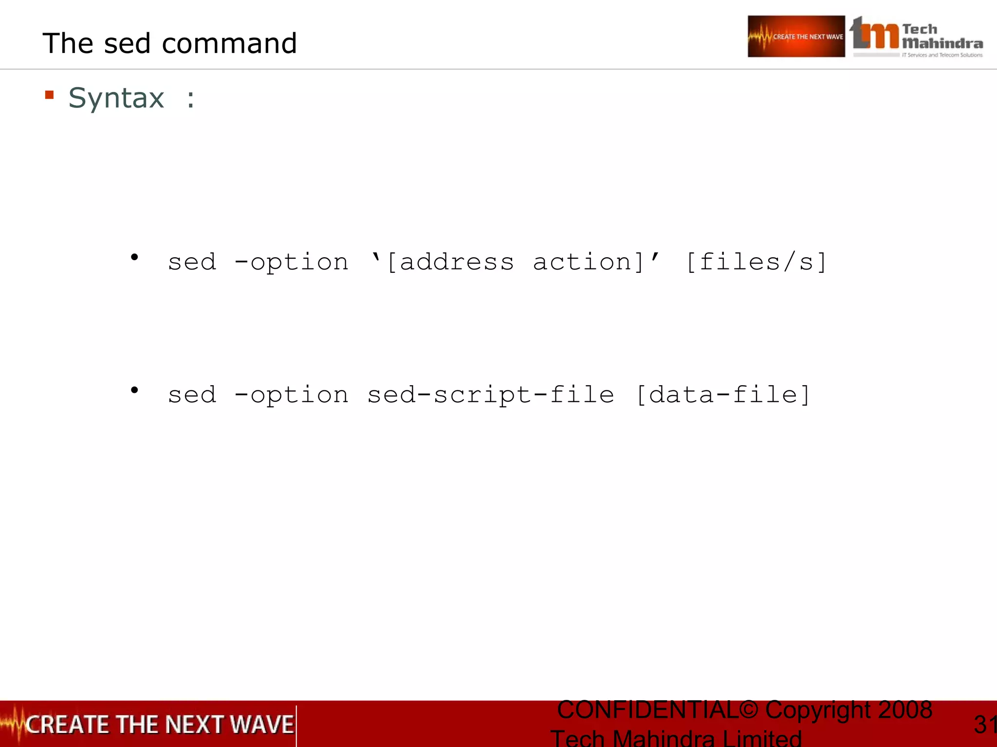 CONFIDENTIAL© Copyright 2008
31
The sed command
 Syntax :
• sed -option ‘[address action]’ [files/s]
• sed -option sed-script-file [data-file]
 