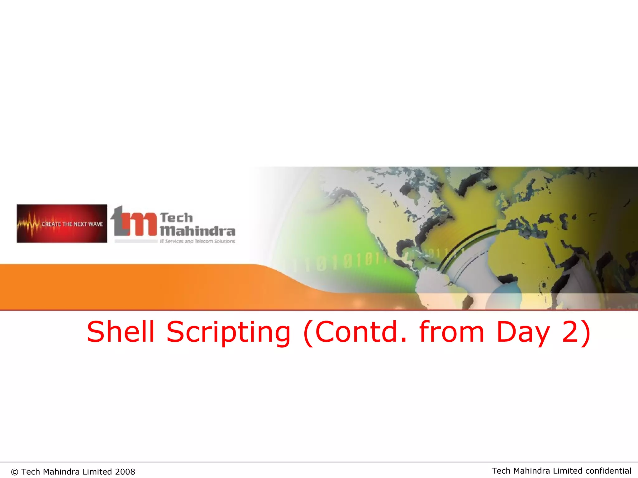 Tech Mahindra Limited confidential© Tech Mahindra Limited 2008
Shell Scripting (Contd. from Day 2)
 