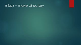 mkdir – make directory
 