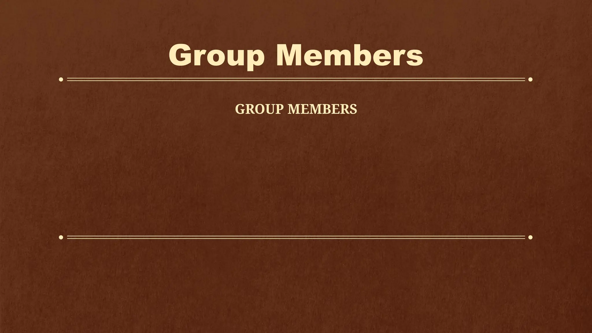 Group Members
GROUP MEMBERS
 